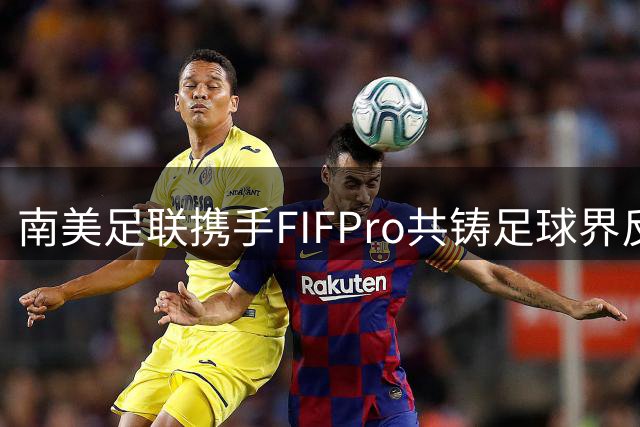 南美足联携手FIFPro共铸足球界反歧视联盟